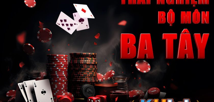 NẮM VỮNG CÁCH CHƠI BÀI BA TÂY HIỆU QUẢ TẠI KUBET